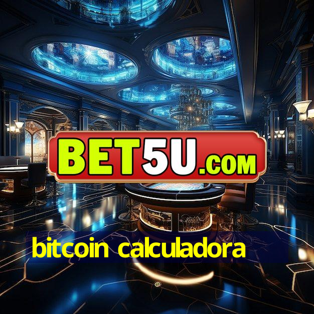 bitcoin calculadora